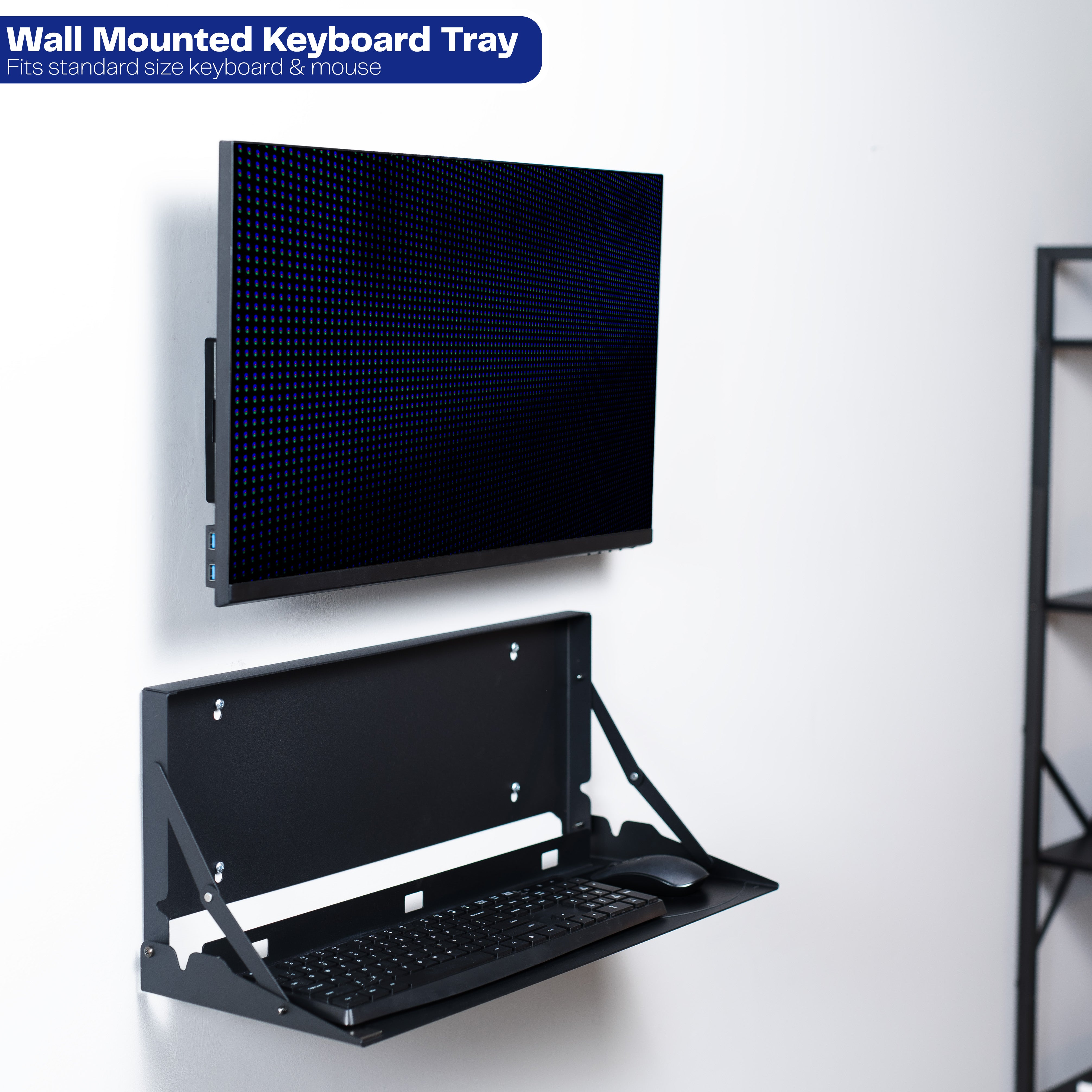 Wall-mounted flip down keyboard tray platform. Low profile design folds up and out of the way when not in use. Velcro included to keep keyboard in place. Fits a standard-sized keyboard and mouse (mouse pad included). Mount to drywall, wood studs, brick, or concrete.