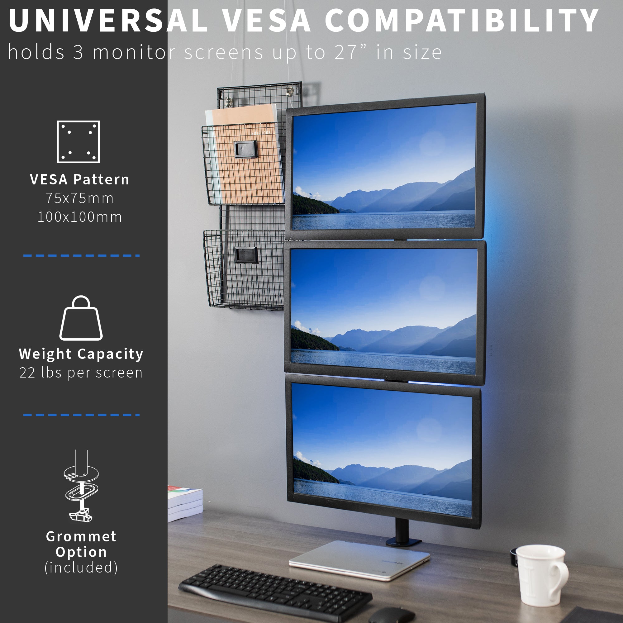 Universal VESA compatibility, holding three screens up to 27" in size.