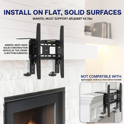Mount installs on flat, solid surfaces and mantel must support at least 54.7lbs