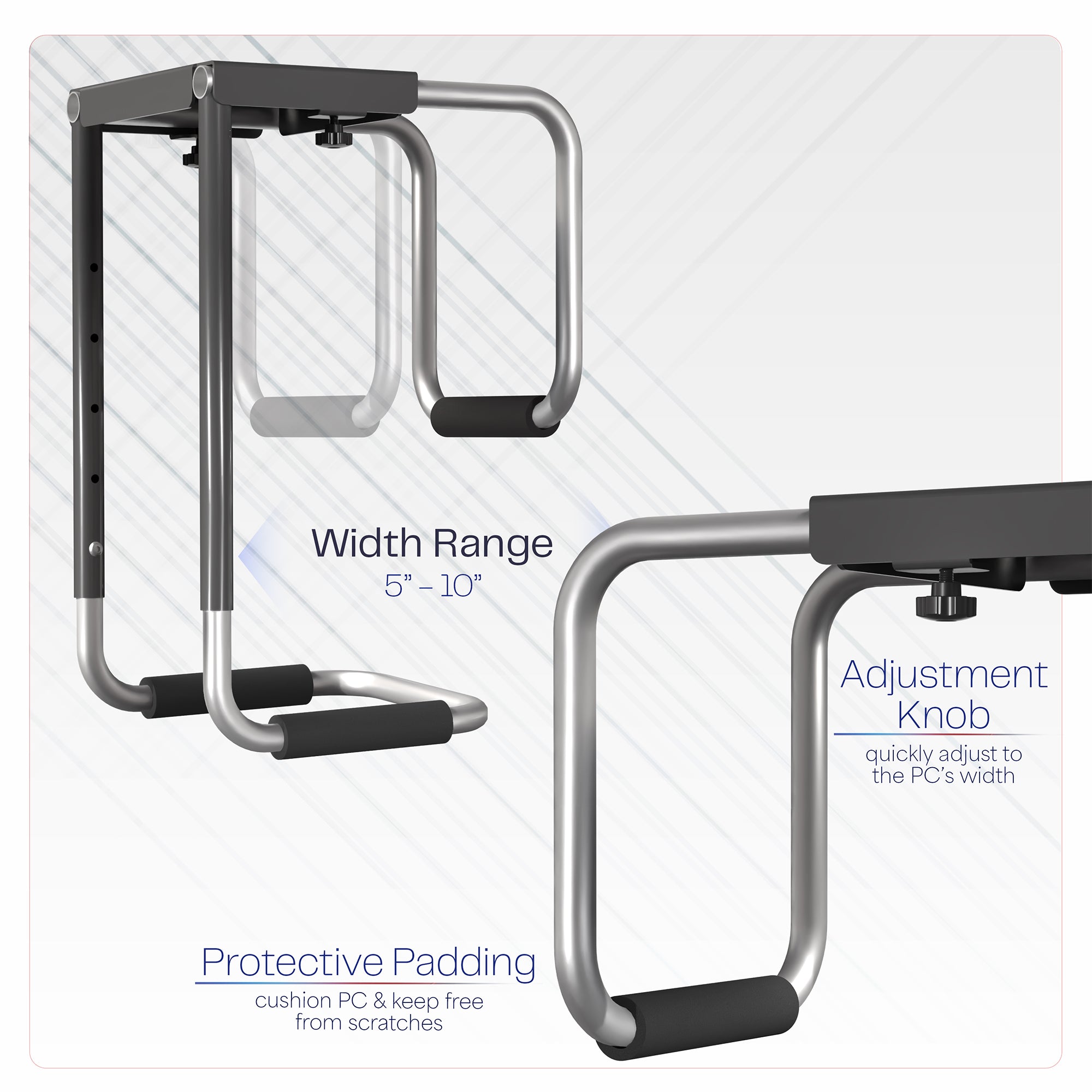 This sturdy PC mount includes protective padding and adjustment knobs to control width range.