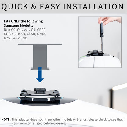 VESA Adapter Designed for Compatible Samsung Neo G9, G65B, G70A, G75T, G85NB, CRG9, CHG9, CHG90, and Odyssey G9, allowing your non VESA compatible monitor to be mounted to a stand of your choice.